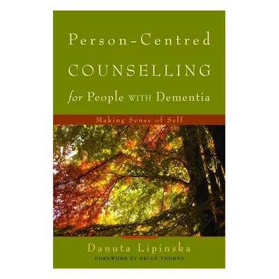 "Person-Centred Counselling for People with Dementia: Making Sense of Self" - "" ("Lipinska Danu