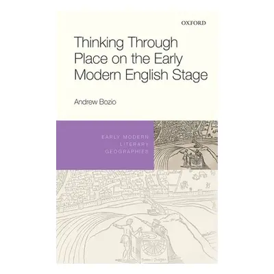 "Thinking Through Place on the Early Modern English Stage" - "" ("Bozio Andrew")(Pevná vazba)