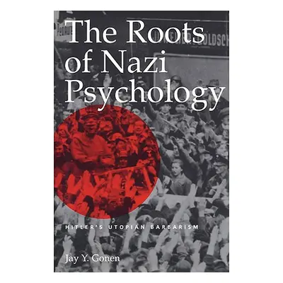 "The Roots of Nazi Psychology: Hitler's Utopian Barbarism" - "" ("Gonen Jay Y.")(Paperback)