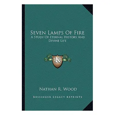 "Seven Lamps of Fire: A Study of Eternal History and Divine Life" - "" ("Wood Nathan R.")(Paperb