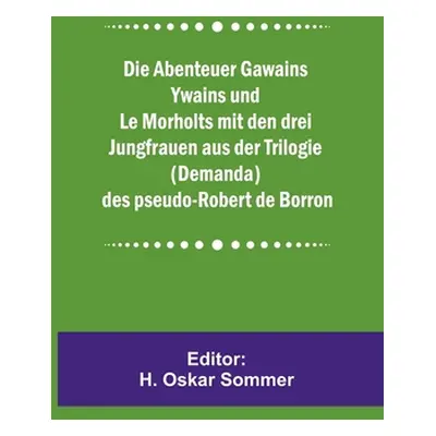 "Die Abenteuer Gawains Ywains und Le Morholts mit den drei Jungfrauen aus der Trilogie