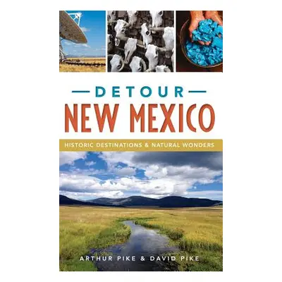 "Detour New Mexico: Historic Destinations & Natural Wonders" - "" ("Pike Arthur")(Pevná vazba)