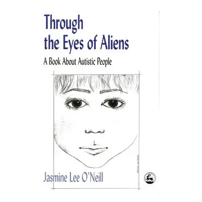 "Through the Eyes of Aliens: A Book about Autistic People" - "" ("O'Neill Jasmine Lee")(Paperbac