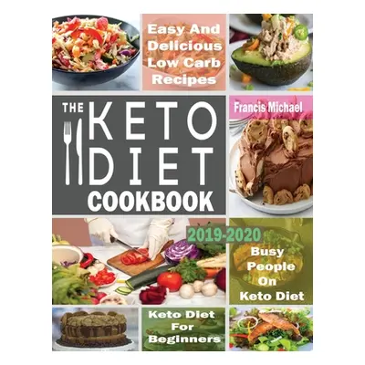 "The Keto Diet Cookbook for Beginners: Easy & Delicious Low Carb Recipes for Busy People On A Ke