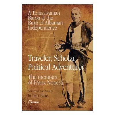 "Traveler, Scholar, Political Adventurer: A Transylvanian Baron at the Birth of Albanian Indepen