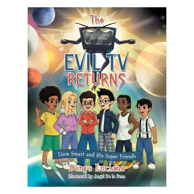 "The Evil Tv Returns: Liam Smart and His Super Friends" - "" ("Luciano Denys")(Paperback)