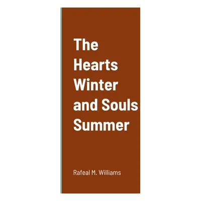 "The Hearts Winter and Souls Summer" - "" ("Williams Rafeal")(Paperback)