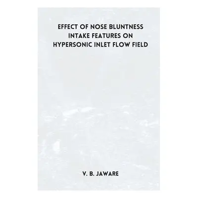 "Effect of nose bluntness Intake Features on Hypersonic Inlet Flow Field" - "" ("Jaware V. B.")(