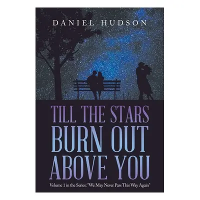 "Till the Stars Burn out Above You: Volume 1 in the Series: We May Never Pass This Way Again" - 