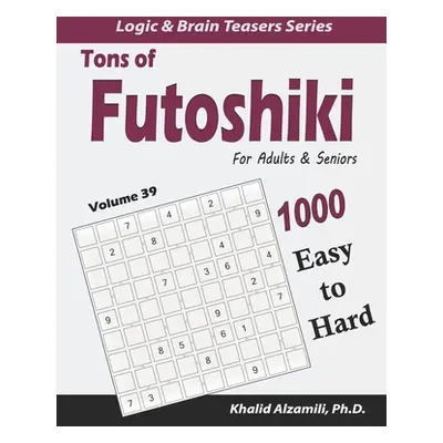 "Tons of Futoshiki for Adults & Seniors: 1000 Easy to Hard Puzzles" - "" ("Alzamili Khalid")(Pap