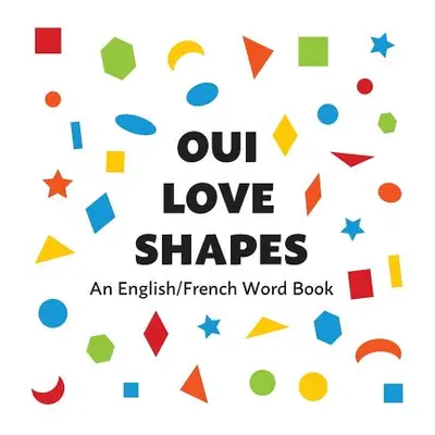 "Oui Love Shapes: An English/French Bilingual Word Book" - "" ("Oui Love Books")(Pevná vazba)