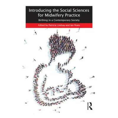 "Introducing the Social Sciences for Midwifery Practice: Birthing in a Contemporary Society" - "