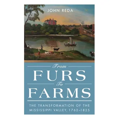 "From Furs to Farms: The Transformation of the Mississippi Valley, 1762-1825" - "" ("Reda John")