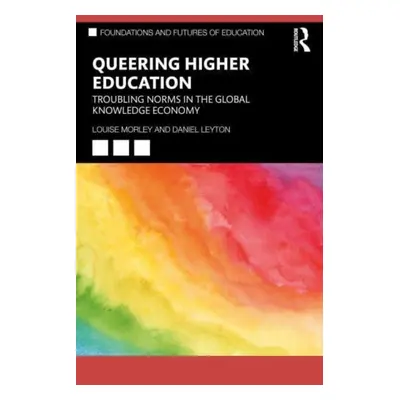 "Queering Higher Education: Troubling Norms in the Global Knowledge Economy" - "" ("Morley Louis