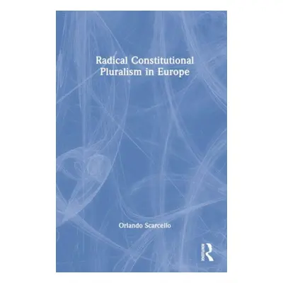 "Radical Constitutional Pluralism in Europe" - "" ("Scarcello Orlando")(Pevná vazba)