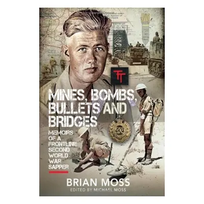 "Mines, Bombs, Bullets and Bridges: A Sapper's Second World War Diary" - "" ("Moss Michael")(Pev