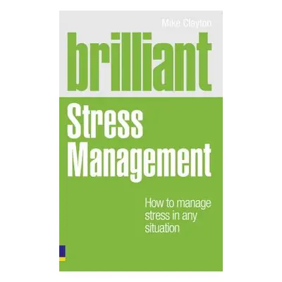 "Brilliant Stress Management" - "How to manage stress in any situation" ("Clayton Mike")(Paperba