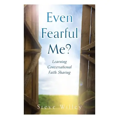 "Even Fearful Me?: Learning Conversational Faith Sharing" - "" ("Willey Steve")(Paperback)