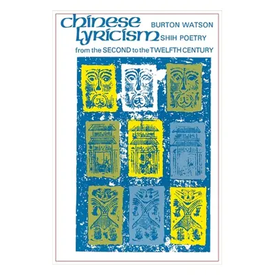 "Chinese Lyricism: Shih Poetry from the Second to the Twelfth Century" - "" ("Watson Burton")(Pa