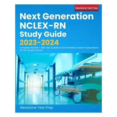 "Next Generation NCLEX-RN Study Guide 2023-2024: Complete Review + 600 Test Questions and Detail