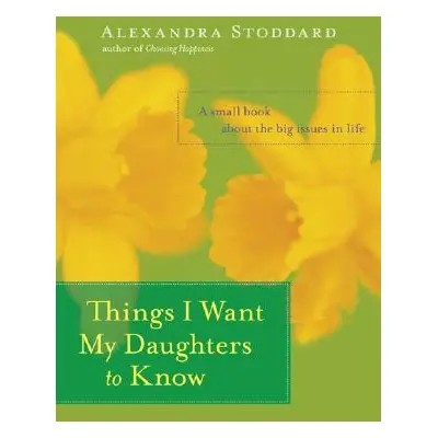 "Things I Want My Daughters to Know: A Small Book about the Big Issues in Life" - "" ("Stoddard 