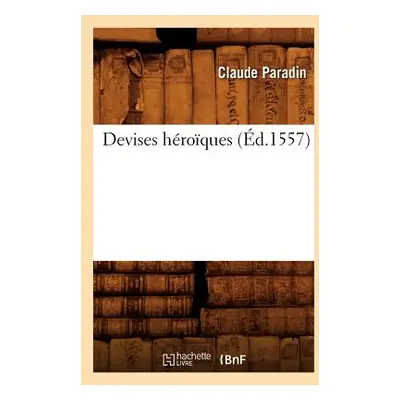 "Devises Hroques, (d.1557)" - "" ("Paradin Claude")(Paperback)