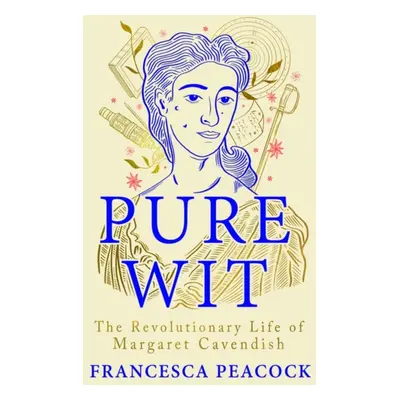 "Pure Wit" - "The Revolutionary Life of Margaret Cavendish" ("Peacock Francesca")(Pevná vazba)