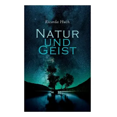 "Natur und Geist: Als die Wurzeln des Lebens und der Kunst" - "" ("Huch Ricarda")(Paperback)