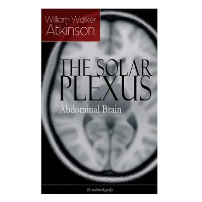 "THE SOLAR PLEXUS - Abdominal Brain: From the American pioneer of the New Thought movement, know