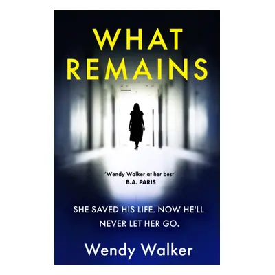 "What Remains" - "The absolutely unputdownable New York Times Editors' Choice" ("Walker Wendy")(