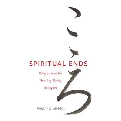 "Spiritual Ends: Religion and the Heart of Dying in Japan Volume 4" - "" ("Benedict Timothy O.")