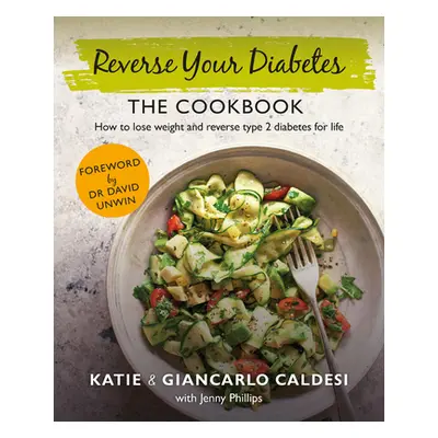 "The Reverse Your Diabetes Cookbook: Lose Weight and Eat to Beat Type 2 Diabetes" - "" ("Caldesi