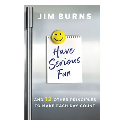 "Have Serious Fun: And 12 Other Principles to Make Each Day Count" - "" ("Burns Ph. D. Jim")(Pap