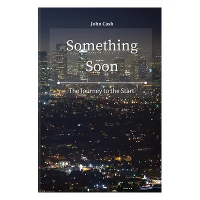 "Something Soon: The Journey to the Start" - "" ("Cash John")(Paperback)