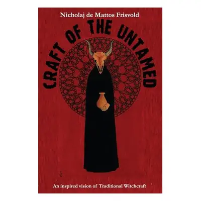 "Craft of the Untamed: An Inspired Vision of Traditional Witchcraft" - "" ("De Mattos Frisvold N