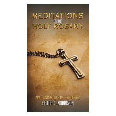 "Meditations on the Holy Rosary" - "" ("Morrison Peter C.")(Pevná vazba)