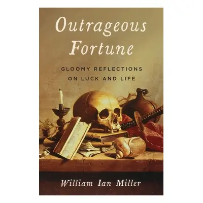 "Outrageous Fortune: Gloomy Reflections on Luck and Life" - "" ("Miller William Ian")(Pevná vazb