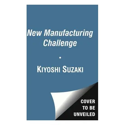 "New Manufacturing Challenge: Techniques for Continuous Improvement" - "" ("Suzaki Kiyoshi")(Pap