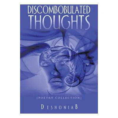 "Discombobulated Thoughts: {Poetry Collection}" - "" ("Deshoniab")(Pevná vazba)