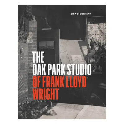 "The Oak Park Studio of Frank Lloyd Wright" - "" ("Schrenk Lisa D.")(Pevná vazba)