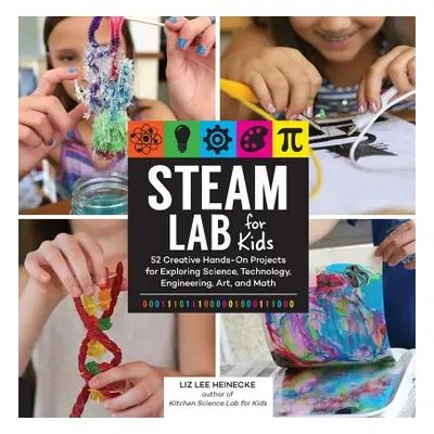 "Steam Lab for Kids: 52 Creative Hands-On Projects for Exploring Science, Technology, Engineerin