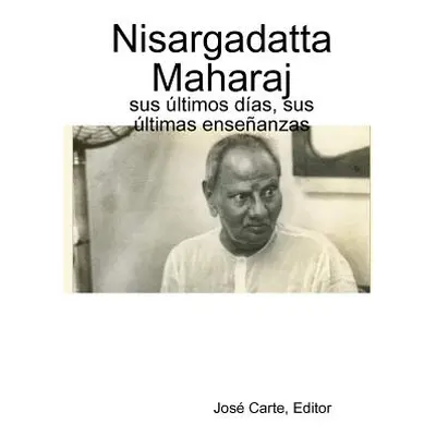 "Nisargadatta Maharaj: sus ?ltimos d?as, sus ?ltimas ense?anzas" - "" ("Editor Jos Carte")(Paper