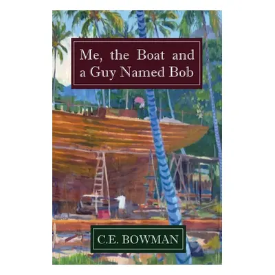 "Me, the Boat and a Guy Named Bob" - "" ("Bowman Christopher E.")(Paperback)