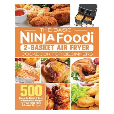 "The Basic Ninja Foodi 2-Basket Air Fryer Cookbook for Beginners" - "" ("Nay Tracy C.")(Paperbac