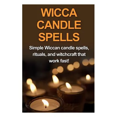 "Wicca Candle Spells: Simple Wiccan candle spells, rituals, and witchcraft that work fast!" - ""