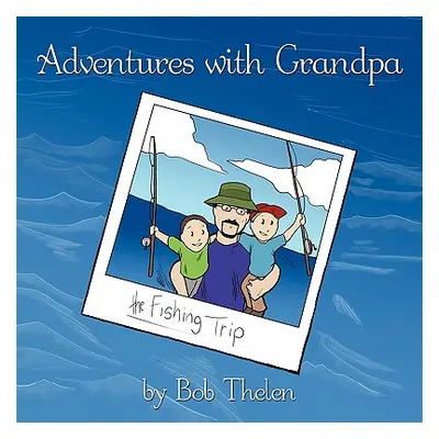 "Adventures with Grandpa: The Fishing Trip" - "" ("Thelen Bob")(Paperback)