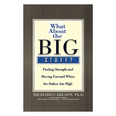 "What about the Big Stuff?: Finding Strength and Moving Forward When the Stakes Are High" - "" (