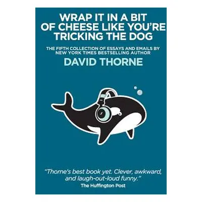 "Wrap It In A Bit of Cheese Like You're Tricking The Dog: The fifth collection of essays and ema