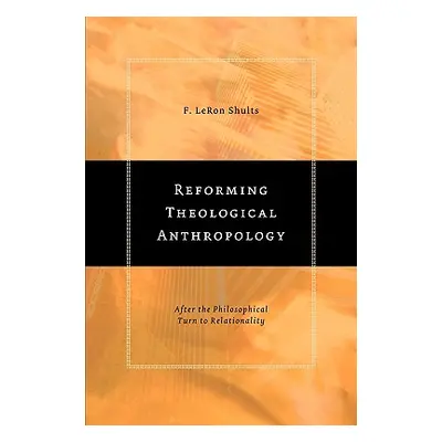 "Reforming Theological Anthropology: After the Philosophical Turn to Relationality" - "" ("Shult