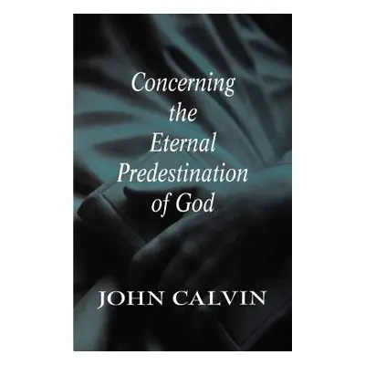 "Concerning the Eternal Predestination of God" - "" ("Calvin John")(Paperback)